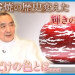 【特集】九谷焼の歴史変えた輝きの“赤”　能登出身の現代美術家が追い求めた色とは…